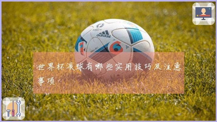 世界杯滚球有哪些实用技巧及注意事项
